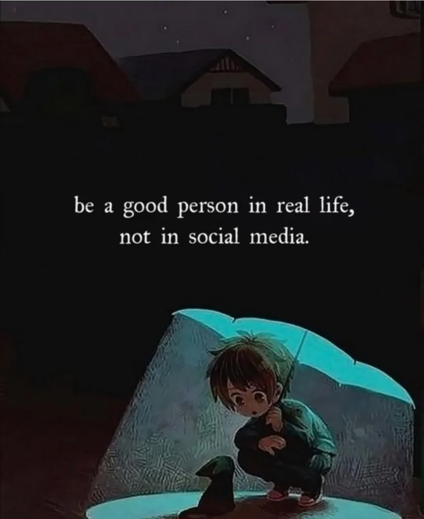be a good person in real life not in social media